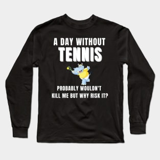 A Day Without Tennis Long Sleeve T-Shirt